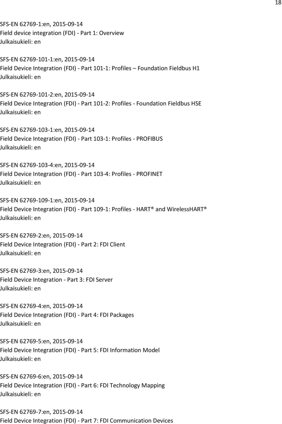 Profiles - PROFIBUS SFS-EN 62769-103-4:en, 2015-09-14 Field Device Integration (FDI) - Part 103-4: Profiles - PROFINET SFS-EN 62769-109-1:en, 2015-09-14 Field Device Integration (FDI) - Part 109-1: