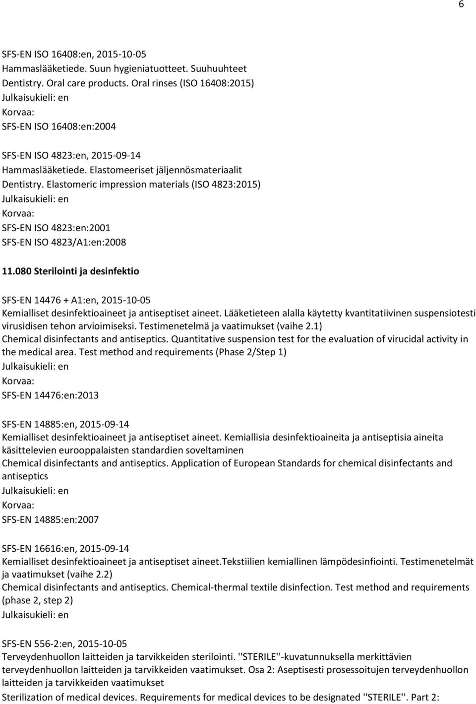 Elastomeric impression materials (ISO 4823:2015) SFS-EN ISO 4823:en:2001 SFS-EN ISO 4823/A1:en:2008 11.