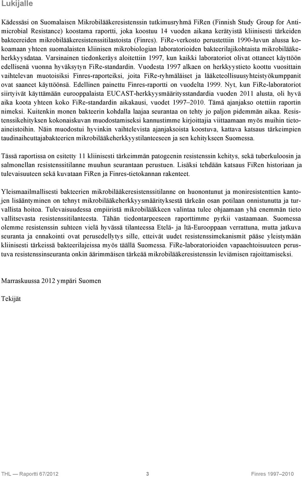 FiRe-verkosto perustettiin 1990-luvun alussa kokoamaan yhteen suomalaisten kliinisen mikrobiologian laboratorioiden bakteerilajikohtaista mikrobilääkeherkkyysdataa.