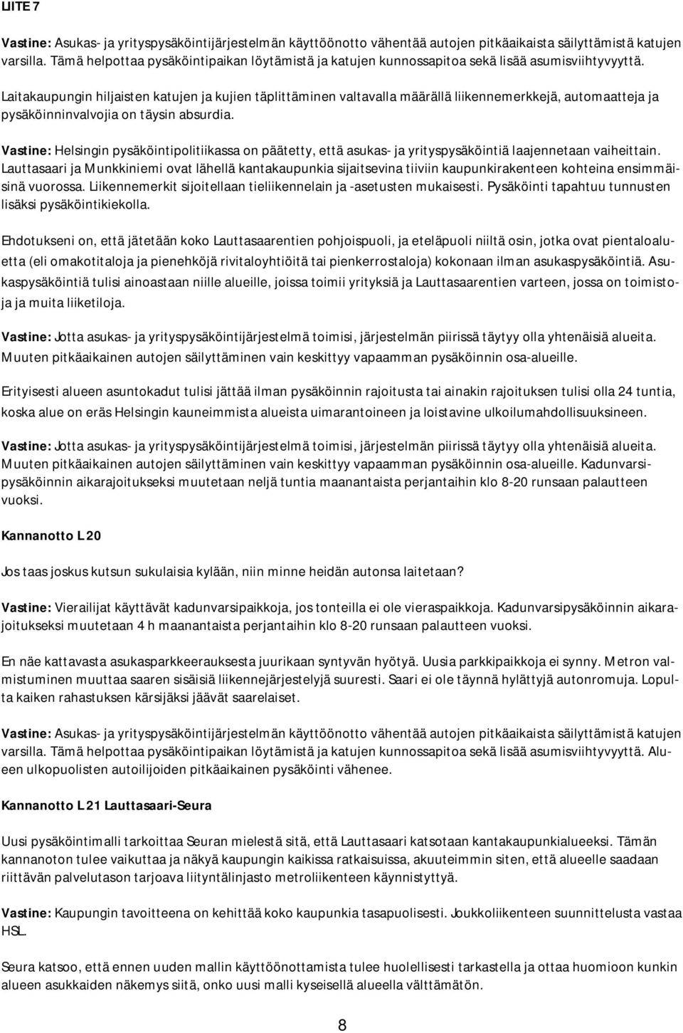 Laitakaupungin hiljaisten katujen ja kujien täplittäminen valtavalla määrällä liikennemerkkejä, automaatteja ja pysäköinninvalvojia on täysin absurdia.