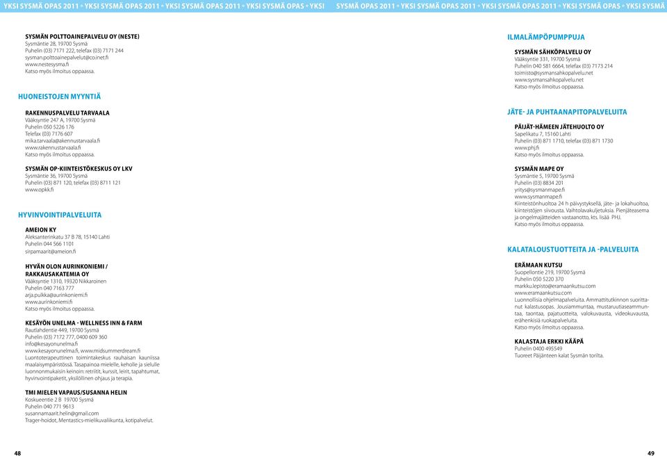fi Sysmän OP-Kiinteistökeskus Oy LKV Sysmäntie 36, 19700 Sysmä Puhelin (03) 871 120, telefax (03) 8711 121 www.opkk.