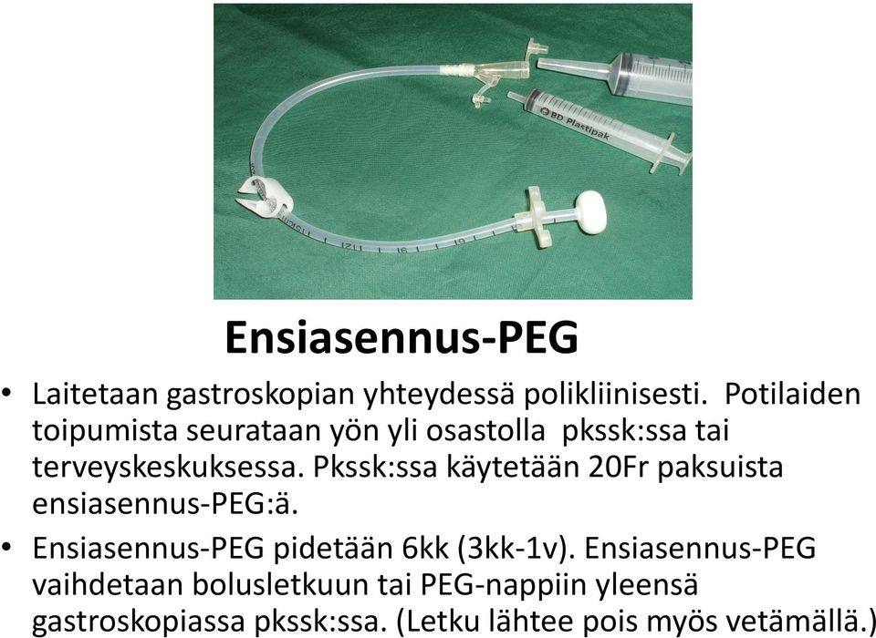 Pkssk:ssa käytetään 20Fr paksuista ensiasennus-peg:ä. Ensiasennus-PEG pidetään 6kk (3kk-1v).