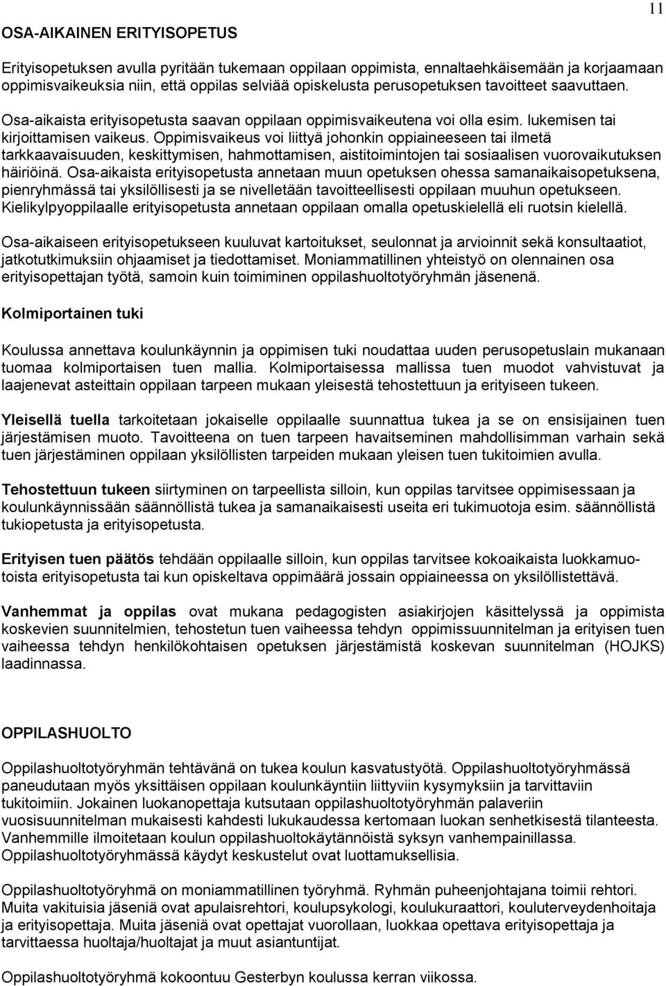 Oppimisvaikeus voi liittyä johonkin oppiaineeseen tai ilmetä tarkkaavaisuuden, keskittymisen, hahmottamisen, aistitoimintojen tai sosiaalisen vuorovaikutuksen häiriöinä.