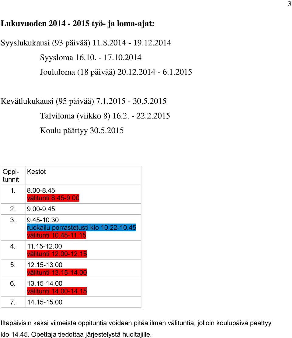 30 ruokailu porrastetusti klo 10.22-10.45 välitunti 10.45-11.15 4. 11.15-12.00 välitunti 12.00-12.15 5. 12.15-13.00 välitunti 13.15-14.00 6. 13.15-14.00 välitunti 14.00-14.