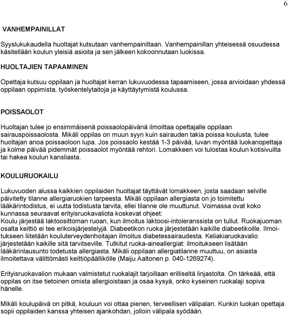 POISSAOLOT Huoltajan tulee jo ensimmäisenä poissaolopäivänä ilmoittaa opettajalle oppilaan sairauspoissaolosta.