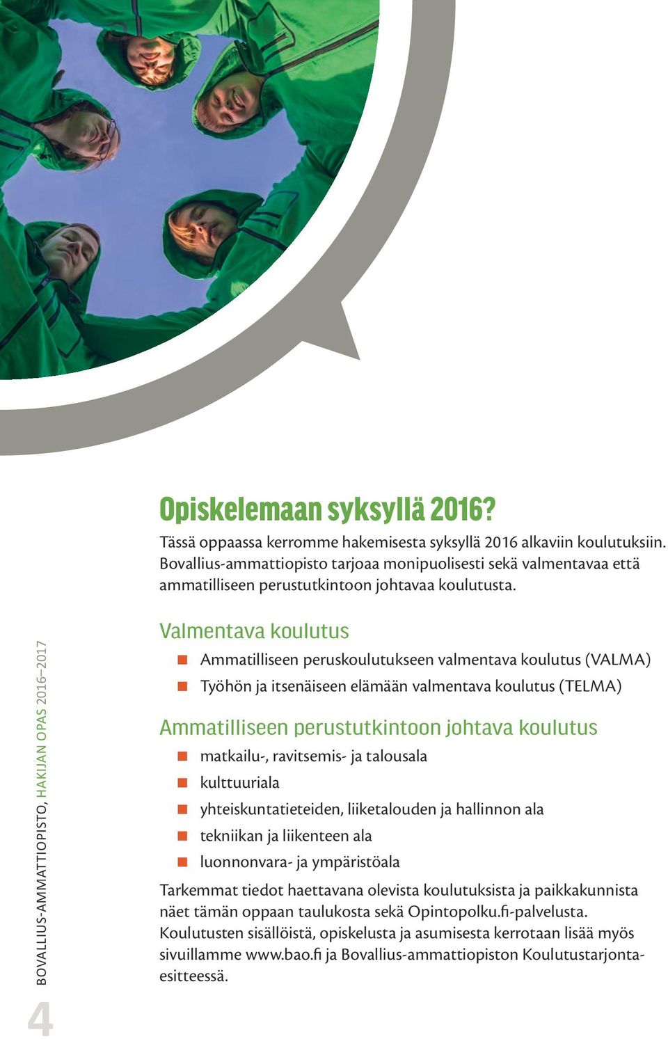 4BOVALLIUS-AMMATTIOPISTO, HAKIJAN OPAS 2016 2017 Valmentava koulutus Ammatilliseen peruskoulutukseen valmentava koulutus (VALMA) Työhön ja itsenäiseen elämään valmentava koulutus () Ammatilliseen