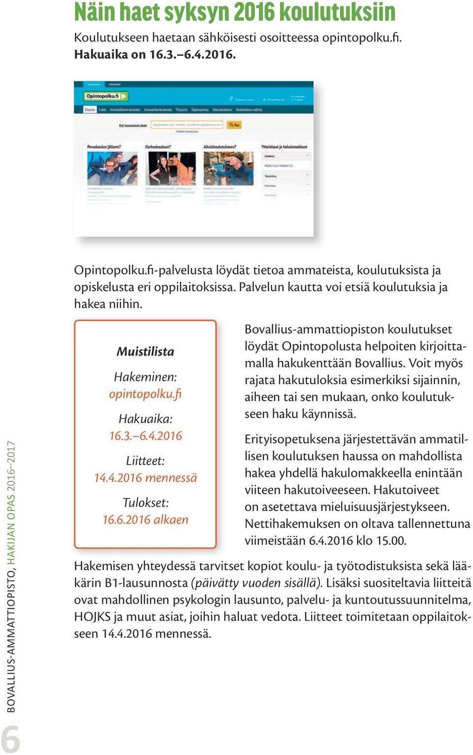 6.4.2016 Liitteet: 14.4.2016 mennessä Tulokset: 16.6.2016 alkaen Bovallius-ammattiopiston koulutukset löydät Opintopolusta helpoiten kirjoittamalla hakukenttään Bovallius.