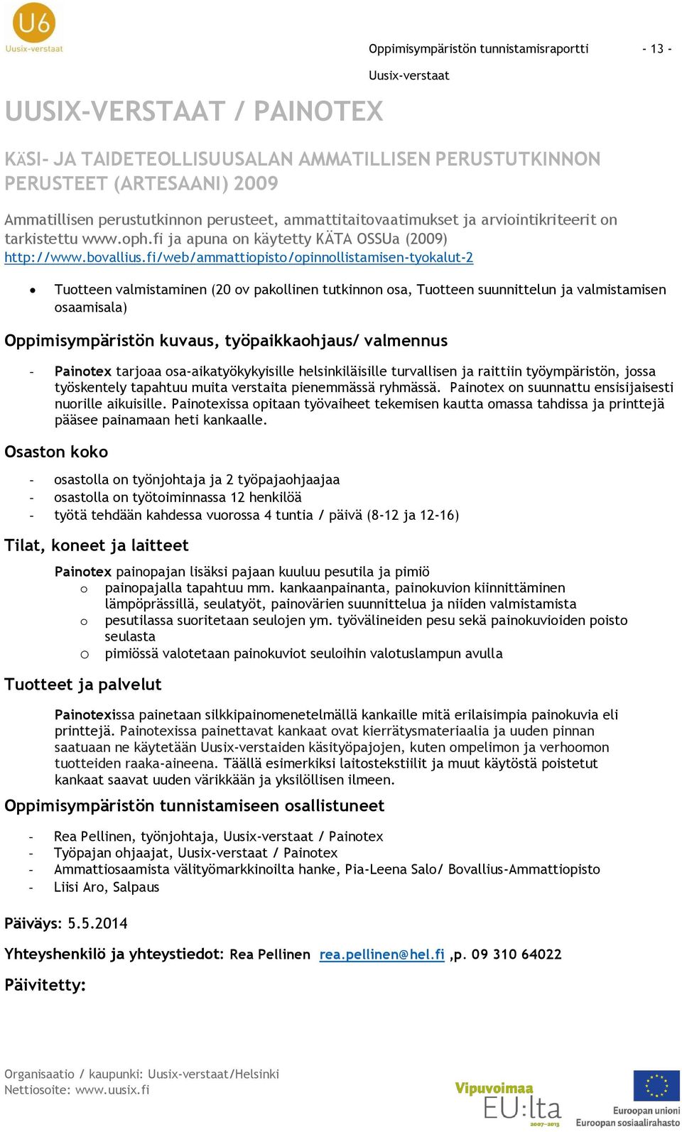 fi/web/ammattiopisto/opinnollistamisen-tyokalut-2 Tuotteen valmistaminen (20 ov pakollinen tutkinnon osa, Tuotteen suunnittelun ja valmistamisen osaamisala) Oppimisympäristön kuvaus, työpaikkaohjaus/