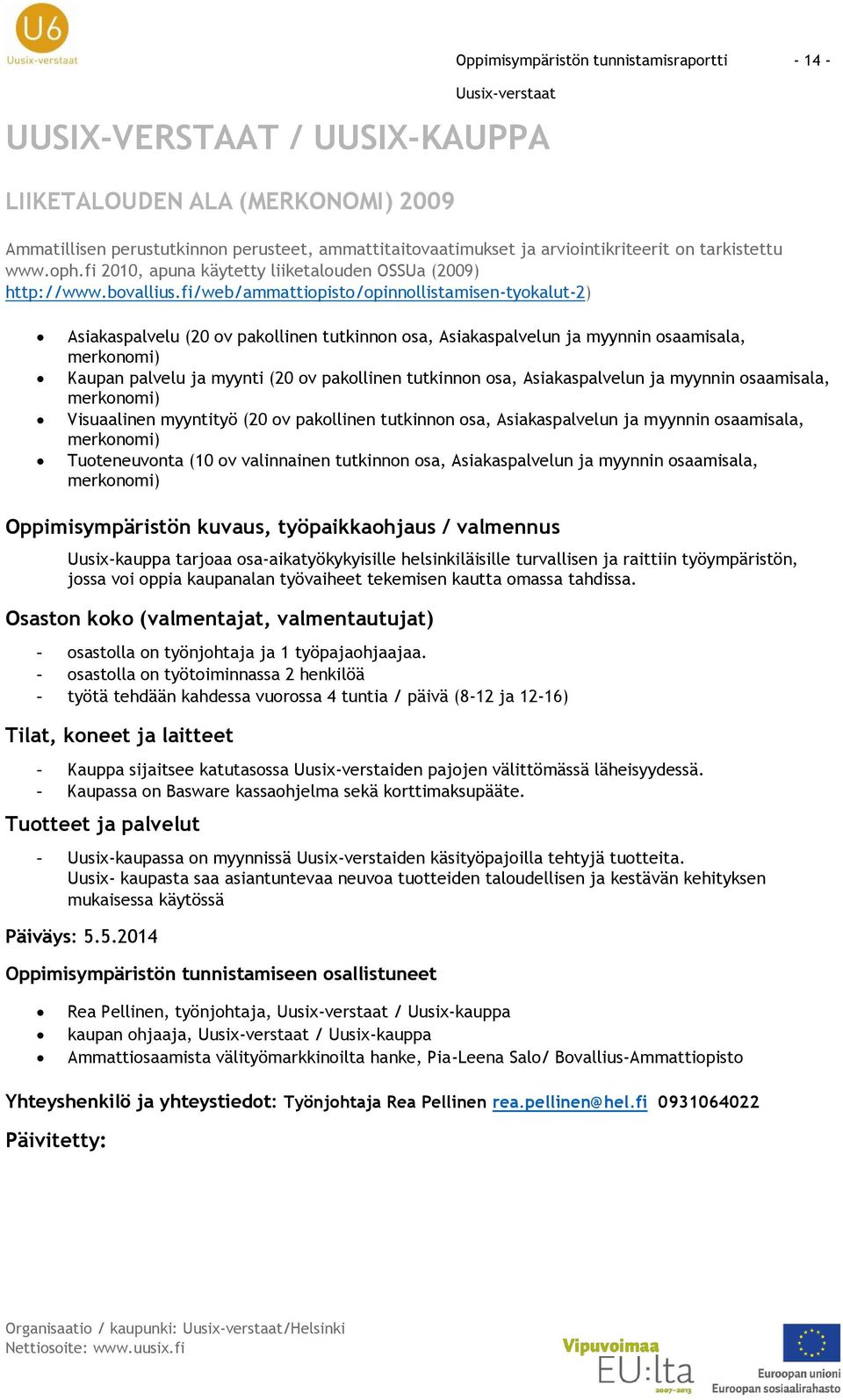 fi/web/ammattiopisto/opinnollistamisen-tyokalut-2) Asiakaspalvelu (20 ov pakollinen tutkinnon osa, Asiakaspalvelun ja myynnin osaamisala, merkonomi) Kaupan palvelu ja myynti (20 ov pakollinen