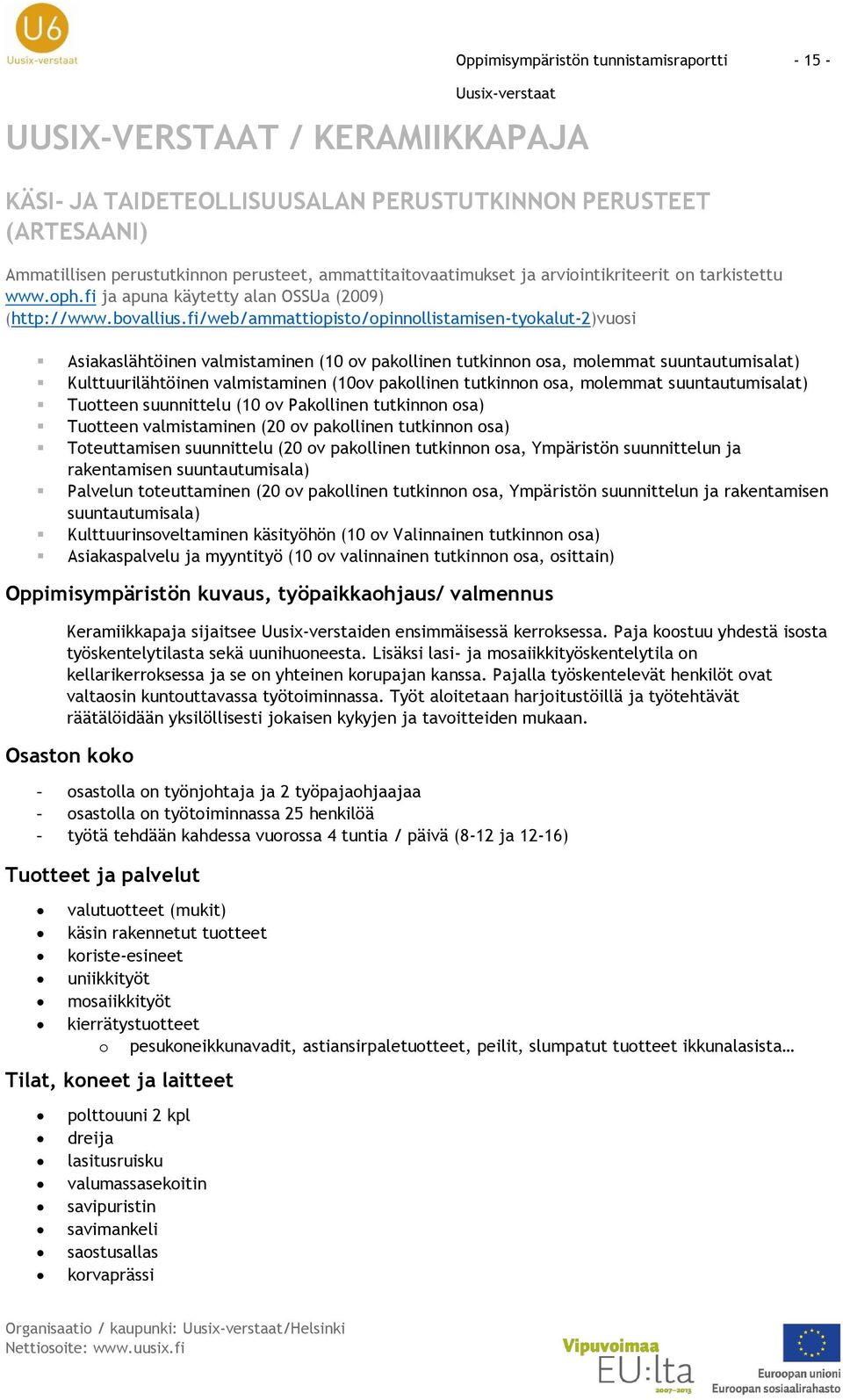 fi/web/ammattiopisto/opinnollistamisen-tyokalut-2)vuosi Asiakaslähtöinen valmistaminen (10 ov pakollinen tutkinnon osa, molemmat suuntautumisalat) Kulttuurilähtöinen valmistaminen (10ov pakollinen