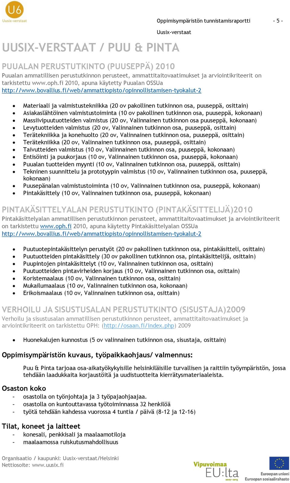 fi/web/ammattiopisto/opinnollistamisen-tyokalut-2 Materiaali ja valmistustekniikka (20 ov pakollinen tutkinnon osa, puuseppä, osittain) Asiakaslähtöinen valmistustoiminta (10 ov pakollinen tutkinnon