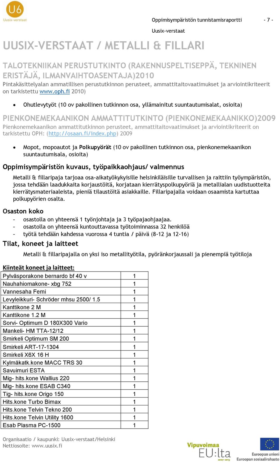 fi 2010) Ohutlevytyöt (10 ov pakollinen tutkinnon osa, yllämainitut suuntautumisalat, osioita) PIENKONEMEKAANIKON AMMATTITUTKINTO (PIENKONEMEKAANIKKO)2009 Pienkonemekaanikon ammattitutkinnon