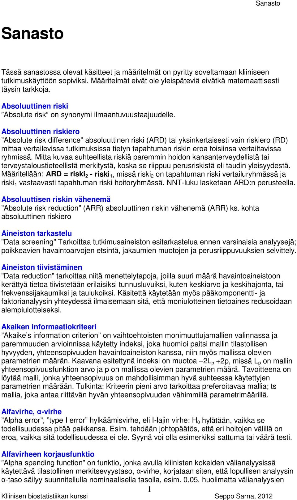 Absoluuttinen riskiero Absolute risk difference absoluuttinen riski (ARD) tai yksinkertaisesti vain riskiero (RD) mittaa vertailevissa tutkimuksissa tietyn tapahtuman riskin eroa toisiinsa