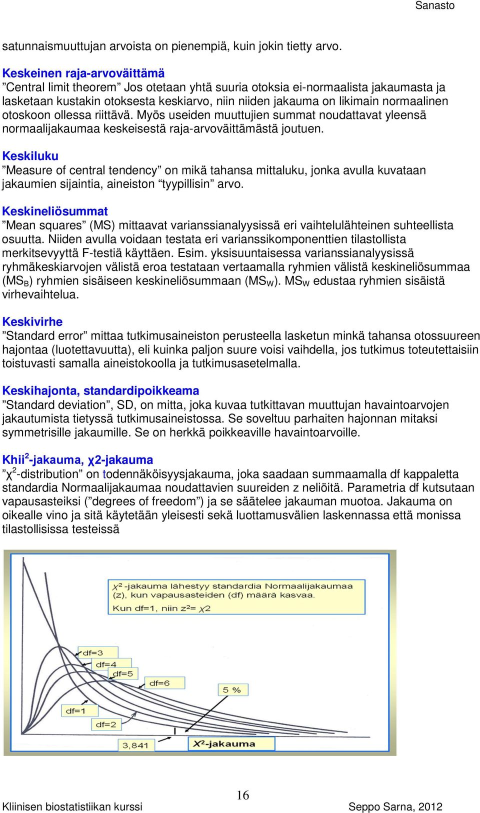 otoskoon ollessa riittävä. Myös useiden muuttujien summat noudattavat yleensä normaalijakaumaa keskeisestä raja-arvoväittämästä joutuen.