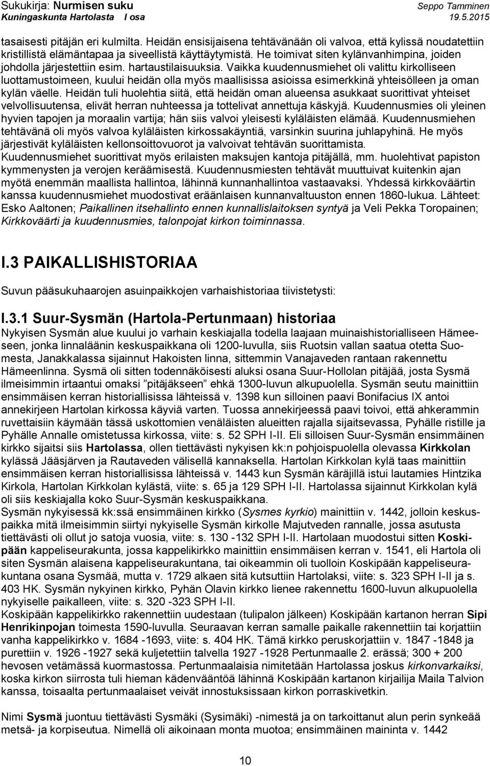 Vaikka kuudennusmiehet oli valittu kirkolliseen luottamustoimeen, kuului heidän olla myös maallisissa asioissa esimerkkinä yhteisölleen ja oman kylän väelle.