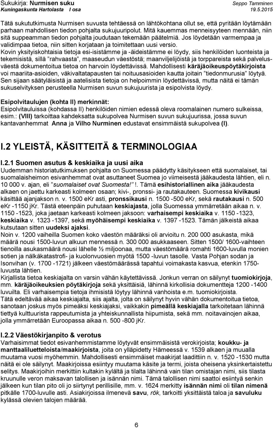 Kovin yksityiskohtaisia tietoja esi-isistämme ja -äideistämme ei löydy, siis henkilöiden luonteista ja tekemisistä, sillä rahvaasta, maaseudun väestöstä; maanviljelijöistä ja torppareista sekä