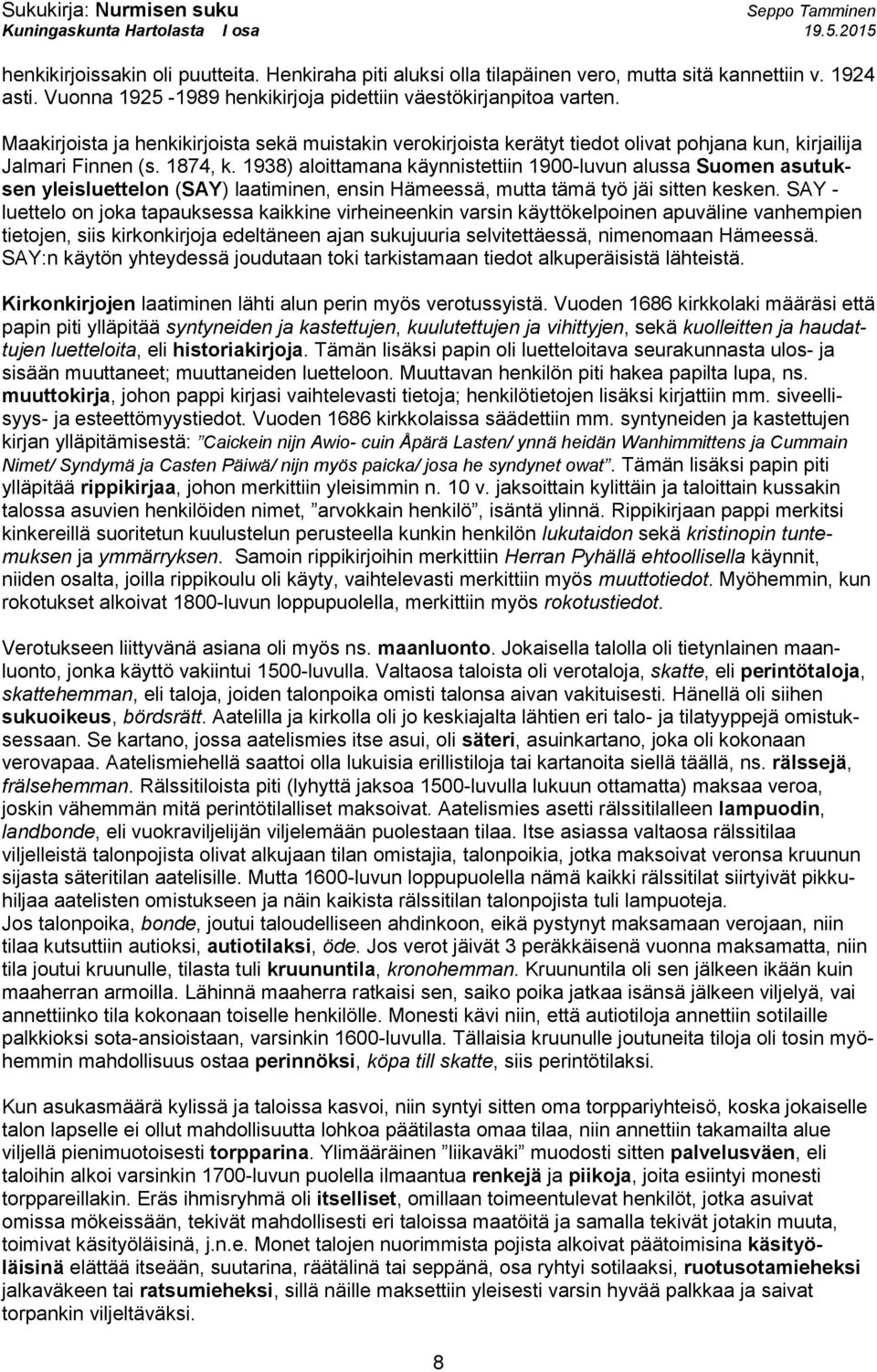 1938) aloittamana käynnistettiin 1900-luvun alussa Suomen asutuksen yleisluettelon (SAY) laatiminen, ensin Hämeessä, mutta tämä työ jäi sitten kesken.