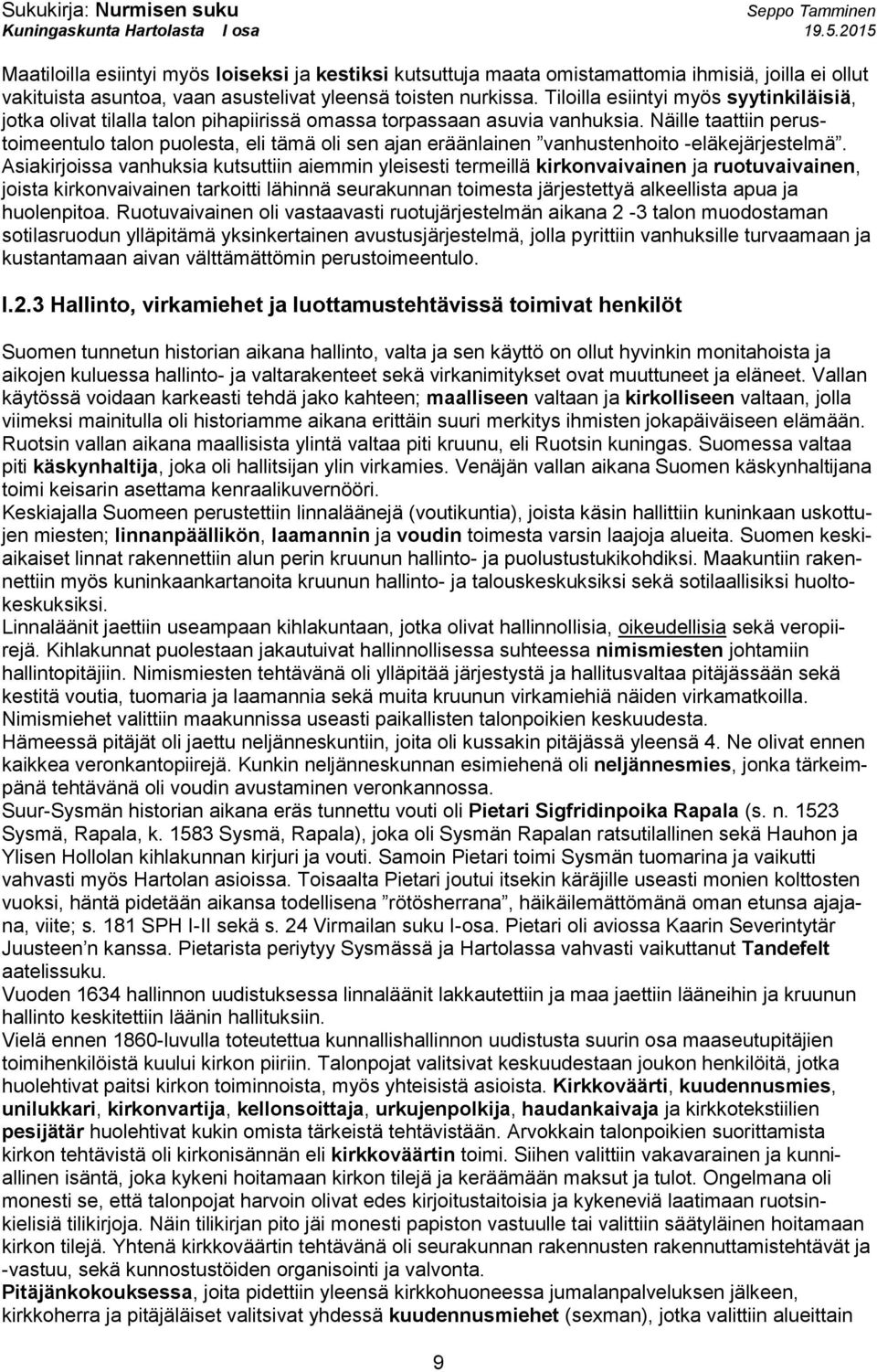 Näille taattiin perustoimeentulo talon puolesta, eli tämä oli sen ajan eräänlainen vanhustenhoito -eläkejärjestelmä.