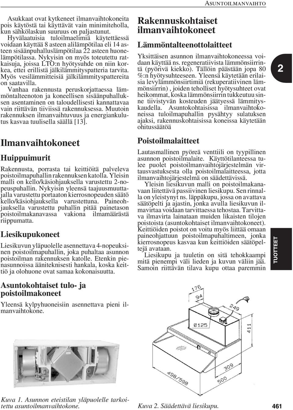 Nykyisin on myös toteutettu ratkaisuja, joissa LTO:n hyötysuhde on niin korkea, ettei erillistä jälkilämmityspatteria tarvita. Myös vesilämmitteisiä jälkilämmityspattereita on saatavilla.