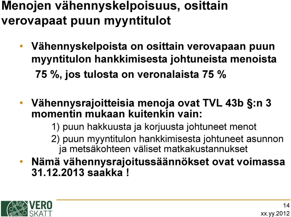 TVL 43b :n 3 momentin mukaan kuitenkin vain: 1) puun hakkuusta ja korjuusta johtuneet menot 2) puun myyntitulon