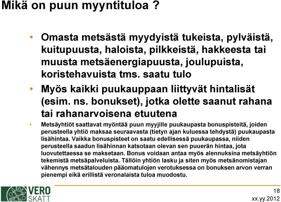 bonukset), jotka olette saanut rahana tai rahanarvoisena etuutena Metsäyhtiöt saattavat myöntää puun myyjille puukaupasta bonuspisteitä, joiden perusteella yhtiö maksaa seuraavasta (tietyn ajan