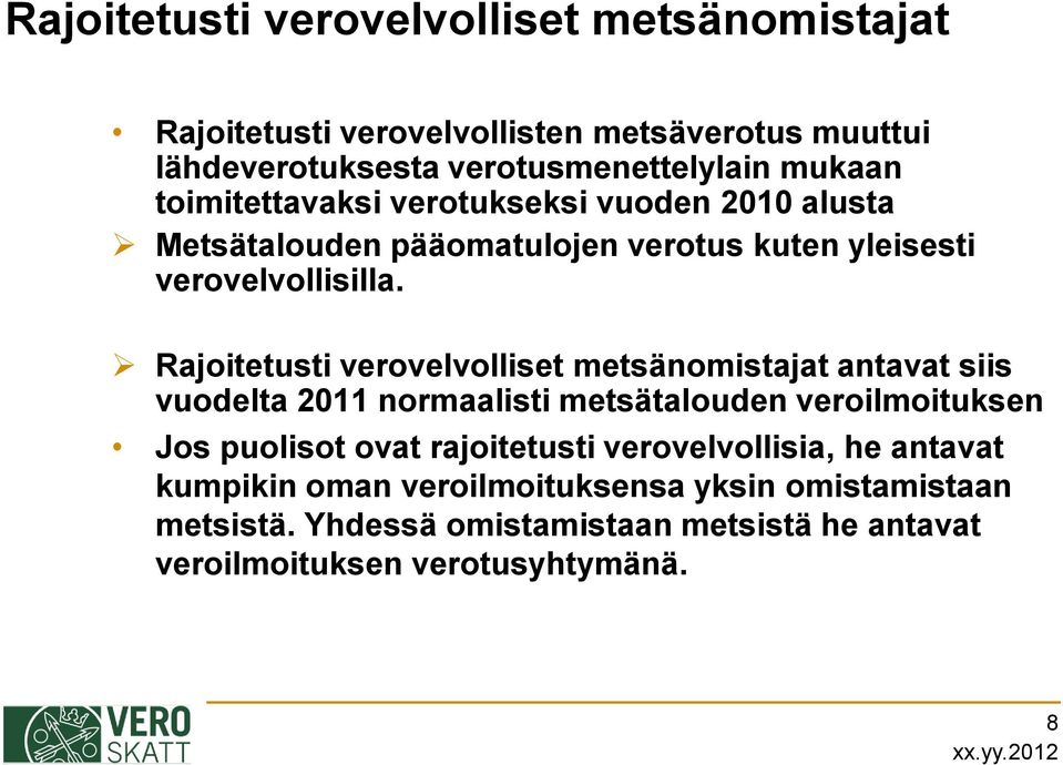 Rajoitetusti verovelvolliset metsänomistajat antavat siis vuodelta 2011 normaalisti metsätalouden veroilmoituksen Jos puolisot ovat