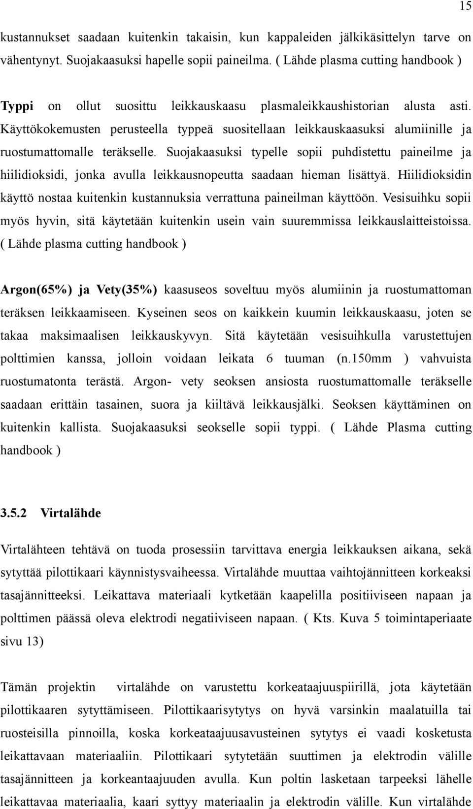 Käyttökokemusten perusteella typpeä suositellaan leikkauskaasuksi alumiinille ja ruostumattomalle teräkselle.