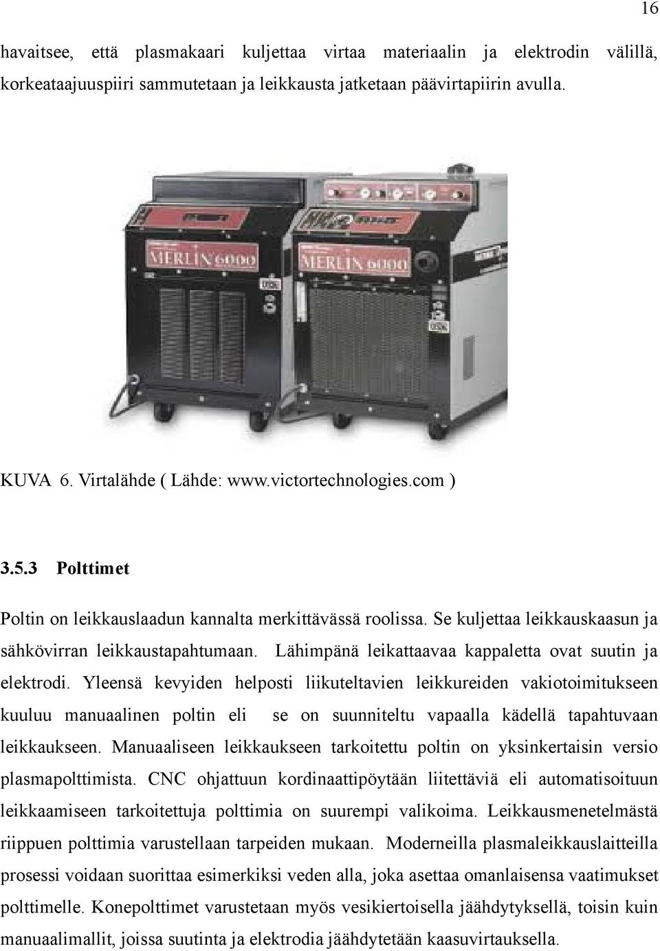 Lähimpänä leikattaavaa kappaletta ovat suutin ja elektrodi.