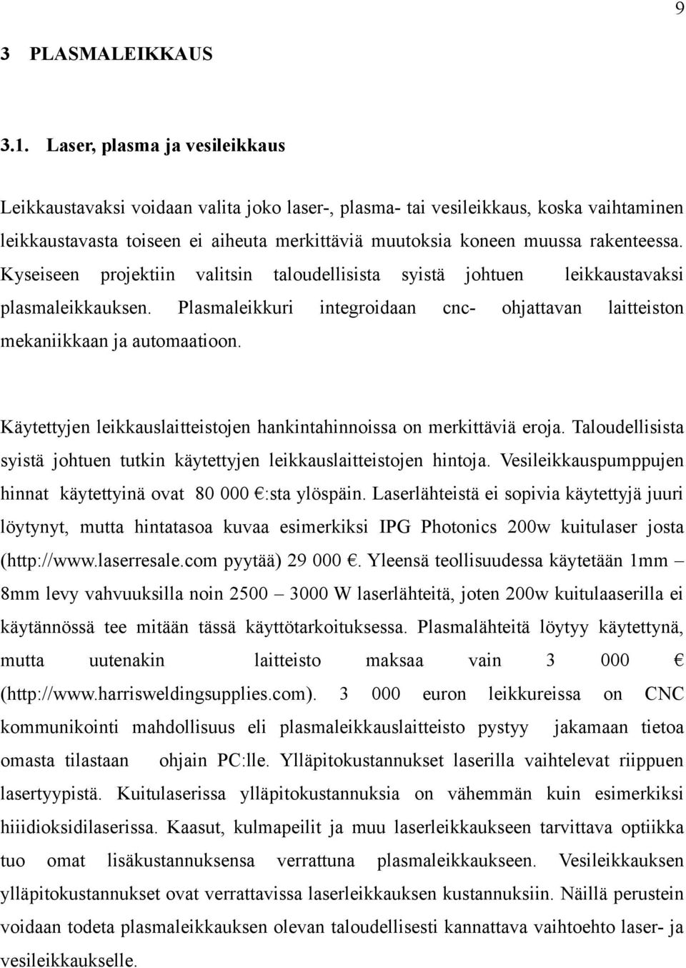 rakenteessa. Kyseiseen projektiin valitsin taloudellisista syistä johtuen leikkaustavaksi plasmaleikkauksen. Plasmaleikkuri integroidaan cnc- ohjattavan laitteiston mekaniikkaan ja automaatioon.