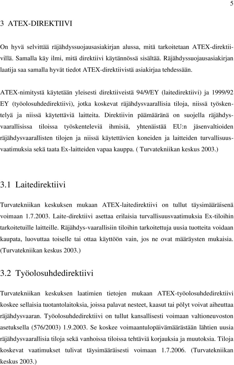 ATEX-nimitystä käytetään yleisesti direktiiveistä 94/9/EY (laitedirektiivi) ja 1999/92 EY (työolosuhdedirektiivi), jotka koskevat räjähdysvaarallisia tiloja, niissä työskentelyä ja niissä käytettäviä