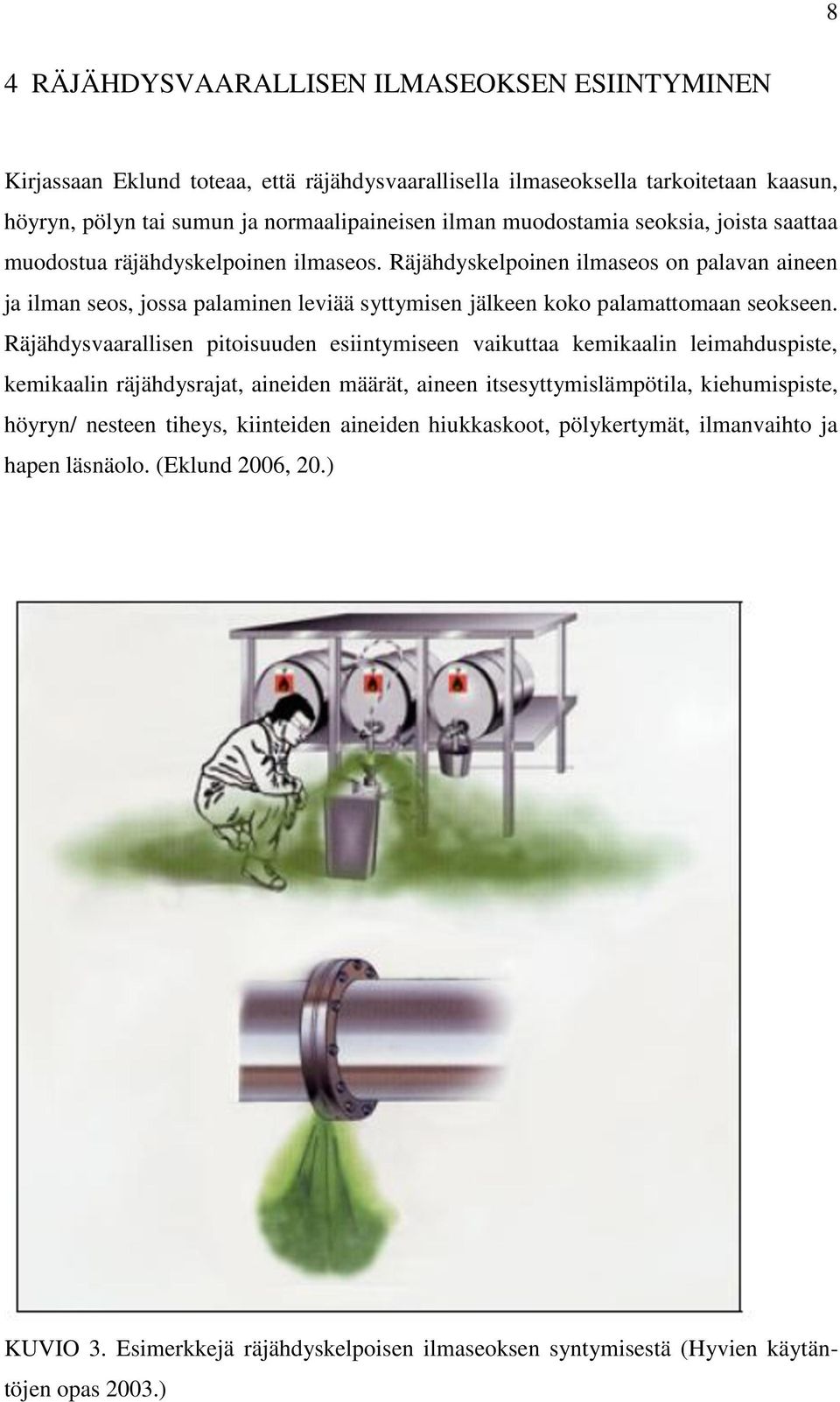 Räjähdyskelpoinen ilmaseos on palavan aineen ja ilman seos, jossa palaminen leviää syttymisen jälkeen koko palamattomaan seokseen.