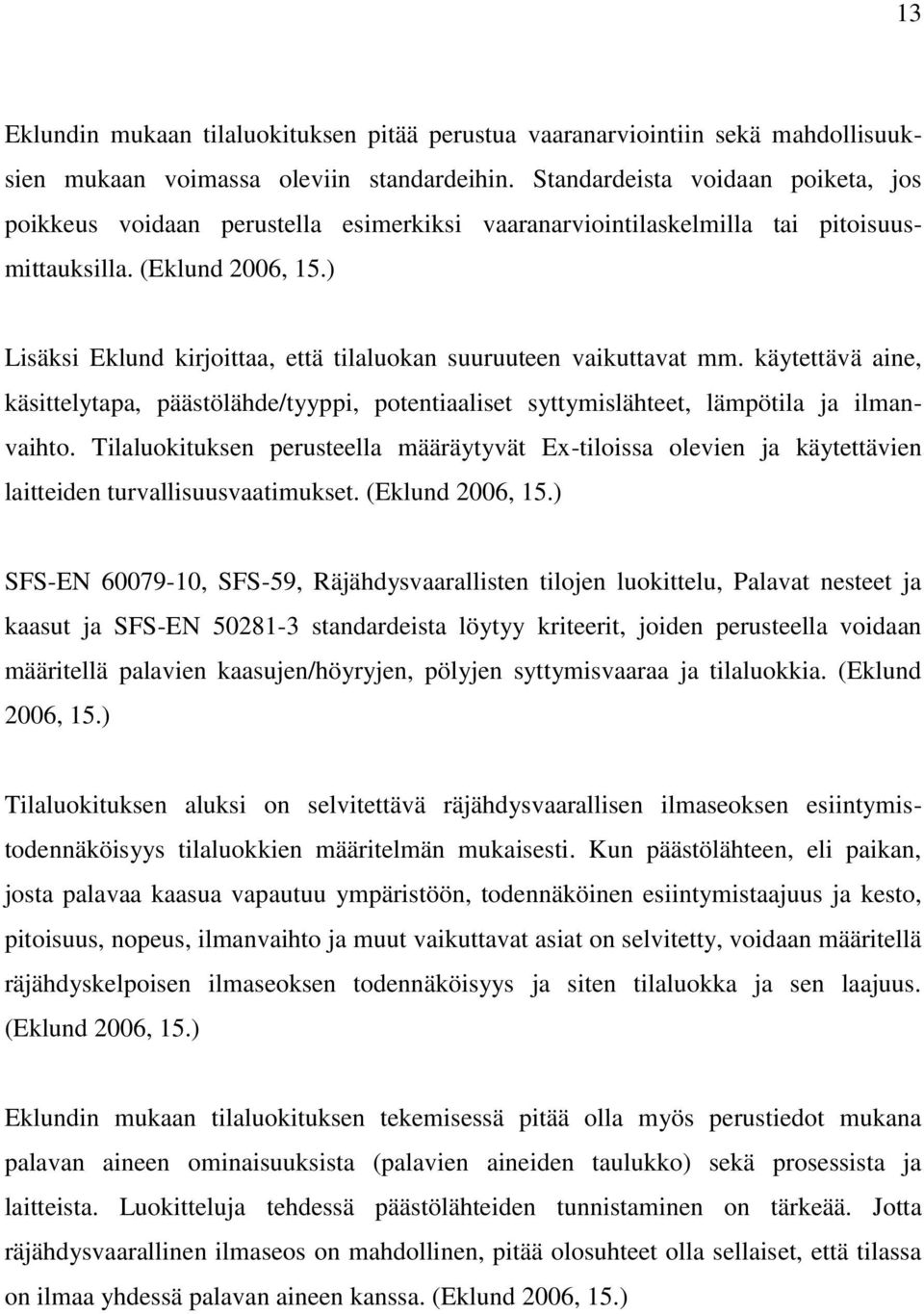 ) Lisäksi Eklund kirjoittaa, että tilaluokan suuruuteen vaikuttavat mm. käytettävä aine, käsittelytapa, päästölähde/tyyppi, potentiaaliset syttymislähteet, lämpötila ja ilmanvaihto.