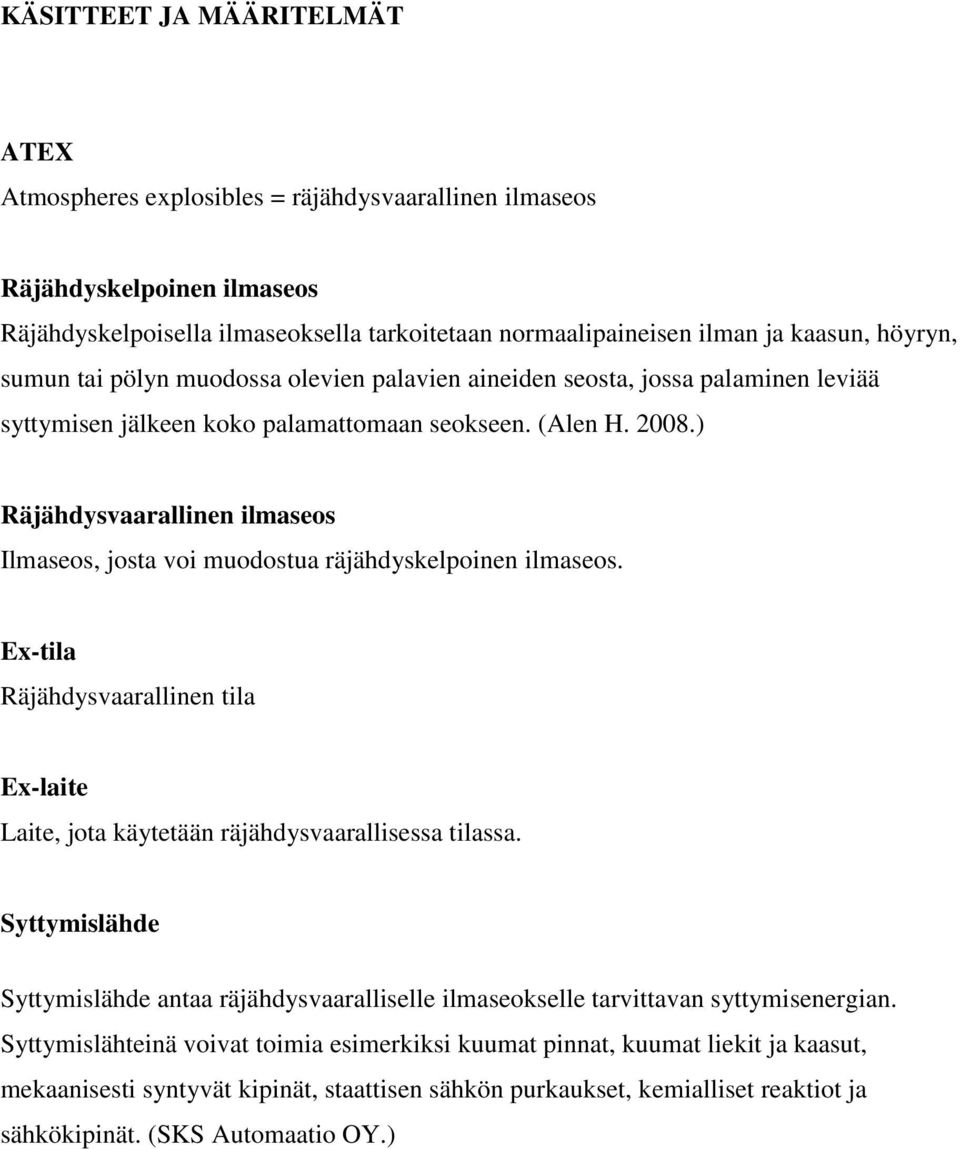 ) Räjähdysvaarallinen ilmaseos Ilmaseos, josta voi muodostua räjähdyskelpoinen ilmaseos. Ex-tila Räjähdysvaarallinen tila Ex-laite Laite, jota käytetään räjähdysvaarallisessa tilassa.