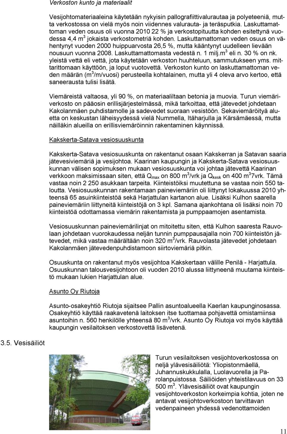 Laskuttamattoman veden osuus on vähentynyt vuoden 2000 huippuarvosta 26,5 %, mutta kääntynyt uudelleen lievään nousuun vuonna 2008. Laskuttamattomasta vedestä n. 1 milj.m 3 eli n. 30 % on nk.