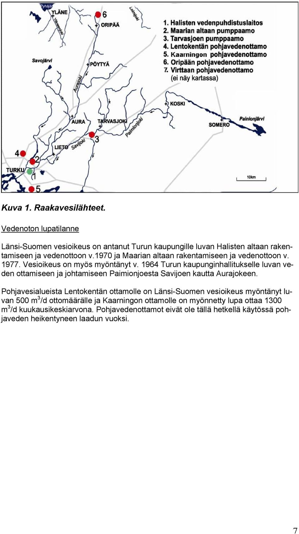 1964 Turun kaupunginhallitukselle luvan veden ottamiseen ja johtamiseen Paimionjoesta Savijoen kautta Aurajokeen.