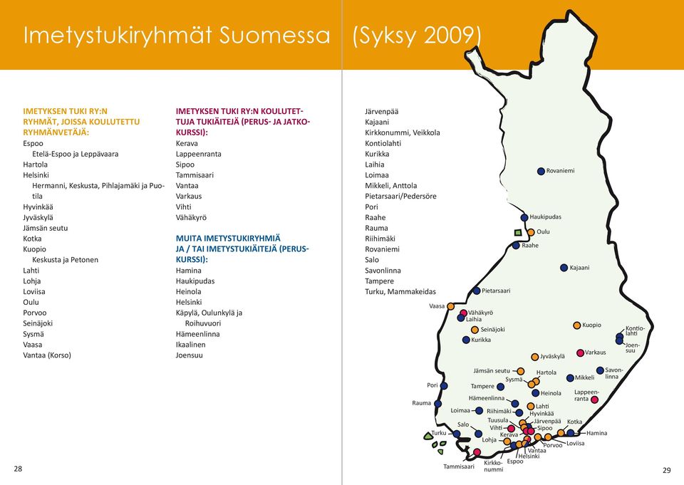 Kerava Lappeenranta Sipoo Tammisaari Vantaa Varkaus Vihti Vähäkyrö Muita imetystukiryhmiä ja / TAI imetystukiäitejä (peruskurssi): Hamina Haukipudas Heinola Helsinki Käpylä, Oulunkylä ja Roihuvuori