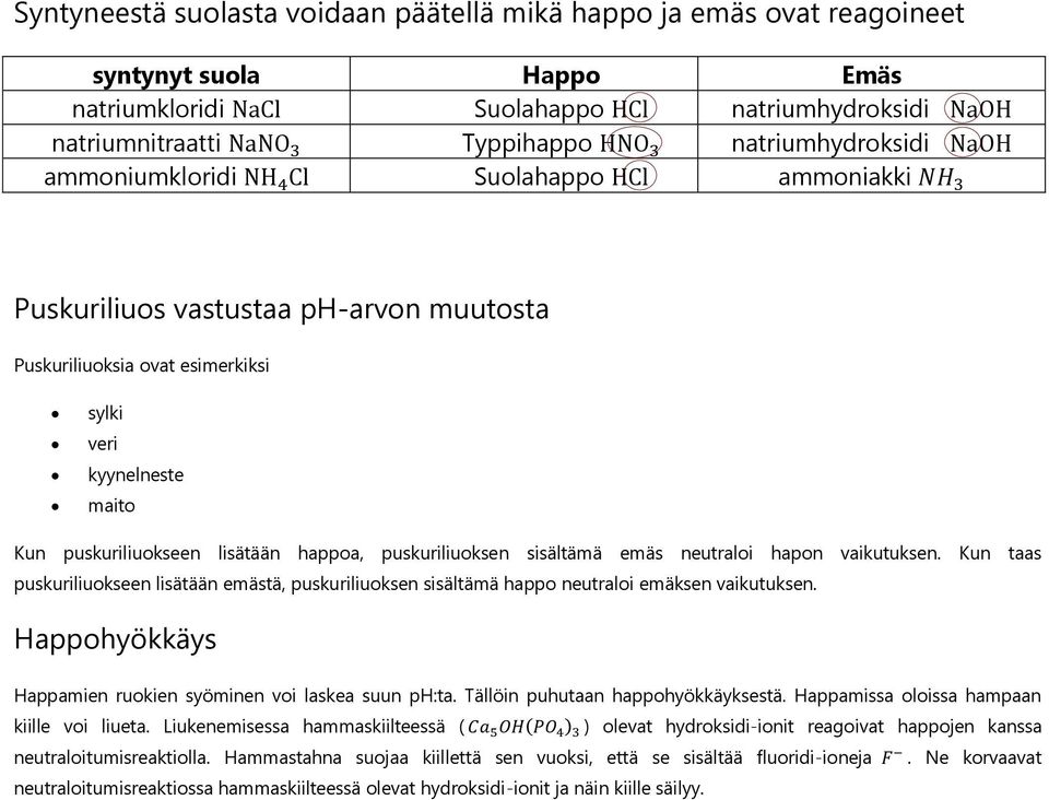 sisältämä emäs neutraloi hapon vaikutuksen. Kun taas puskuriliuokseen lisätään emästä, puskuriliuoksen sisältämä happo neutraloi emäksen vaikutuksen.