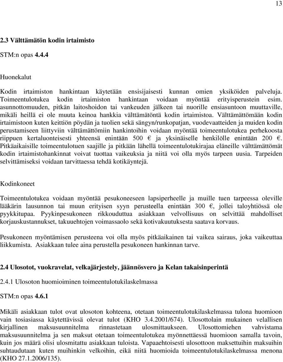 asunnottomuuden, pitkän laitoshoidon tai vankeuden jälkeen tai nuorille ensiasuntoon muuttaville, mikäli heillä ei ole muuta keinoa hankkia välttämätöntä kodin irtaimistoa.