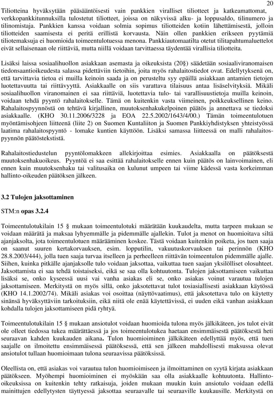 Näin ollen pankkien erikseen pyytämiä tiliotemaksuja ei huomioida toimeentulotuessa menona.