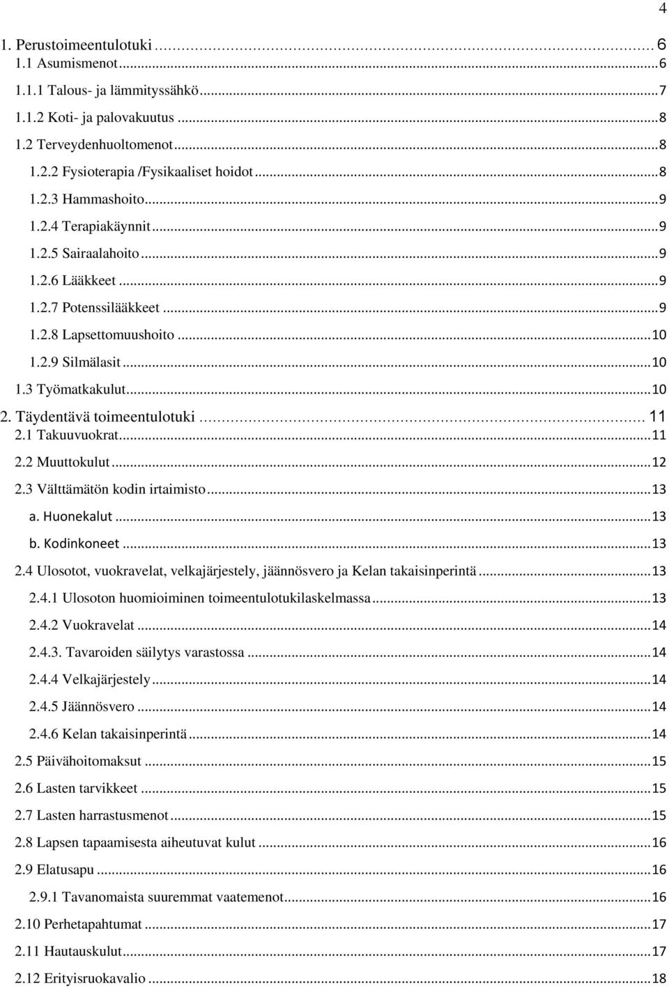 Täydentävä toimeentulotuki... 11 2.1 Takuuvuokrat... 11 2.2 Muuttokulut... 12 2.3 Välttämätön kodin irtaimisto... 13 a. Huonekalut... 13 b. Kodinkoneet... 13 2.