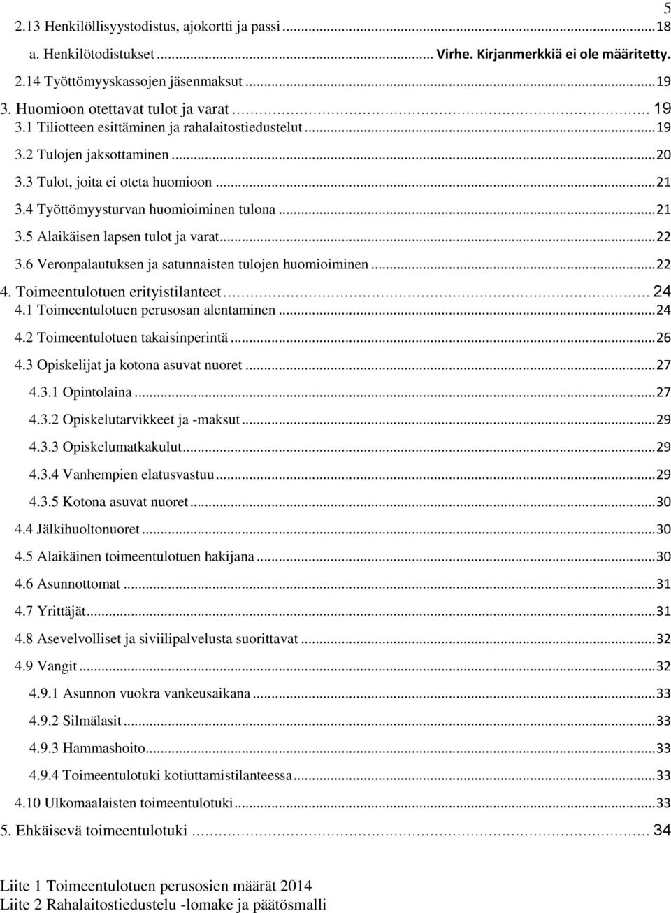 .. 22 3.6 Veronpalautuksen ja satunnaisten tulojen huomioiminen... 22 4. Toimeentulotuen erityistilanteet... 24 4.1 Toimeentulotuen perusosan alentaminen... 24 4.2 Toimeentulotuen takaisinperintä.