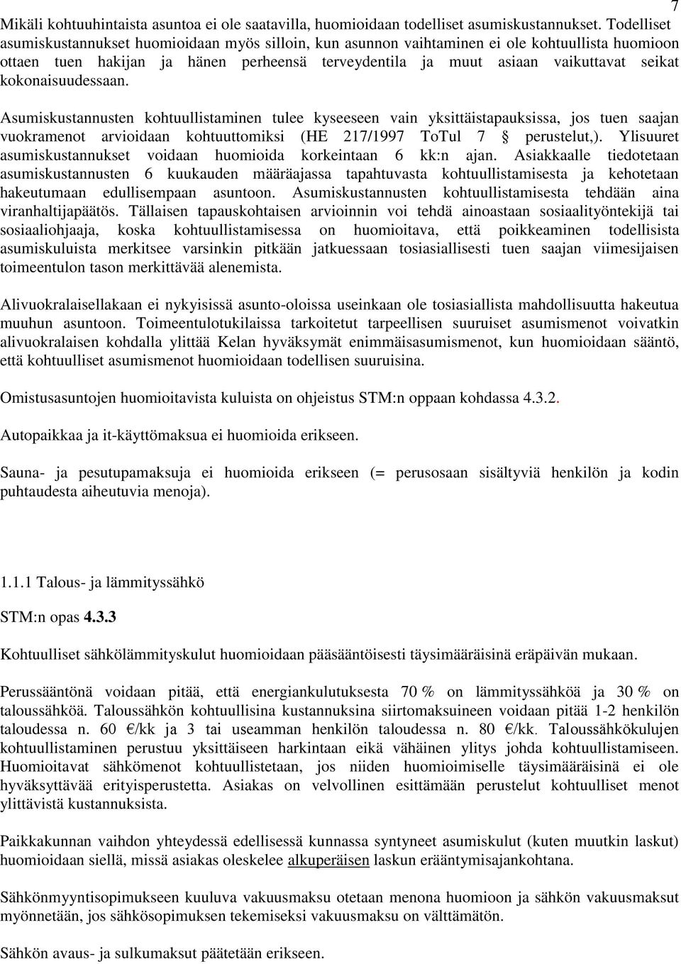kokonaisuudessaan. Asumiskustannusten kohtuullistaminen tulee kyseeseen vain yksittäistapauksissa, jos tuen saajan vuokramenot arvioidaan kohtuuttomiksi (HE 217/1997 ToTul 7 perustelut,).