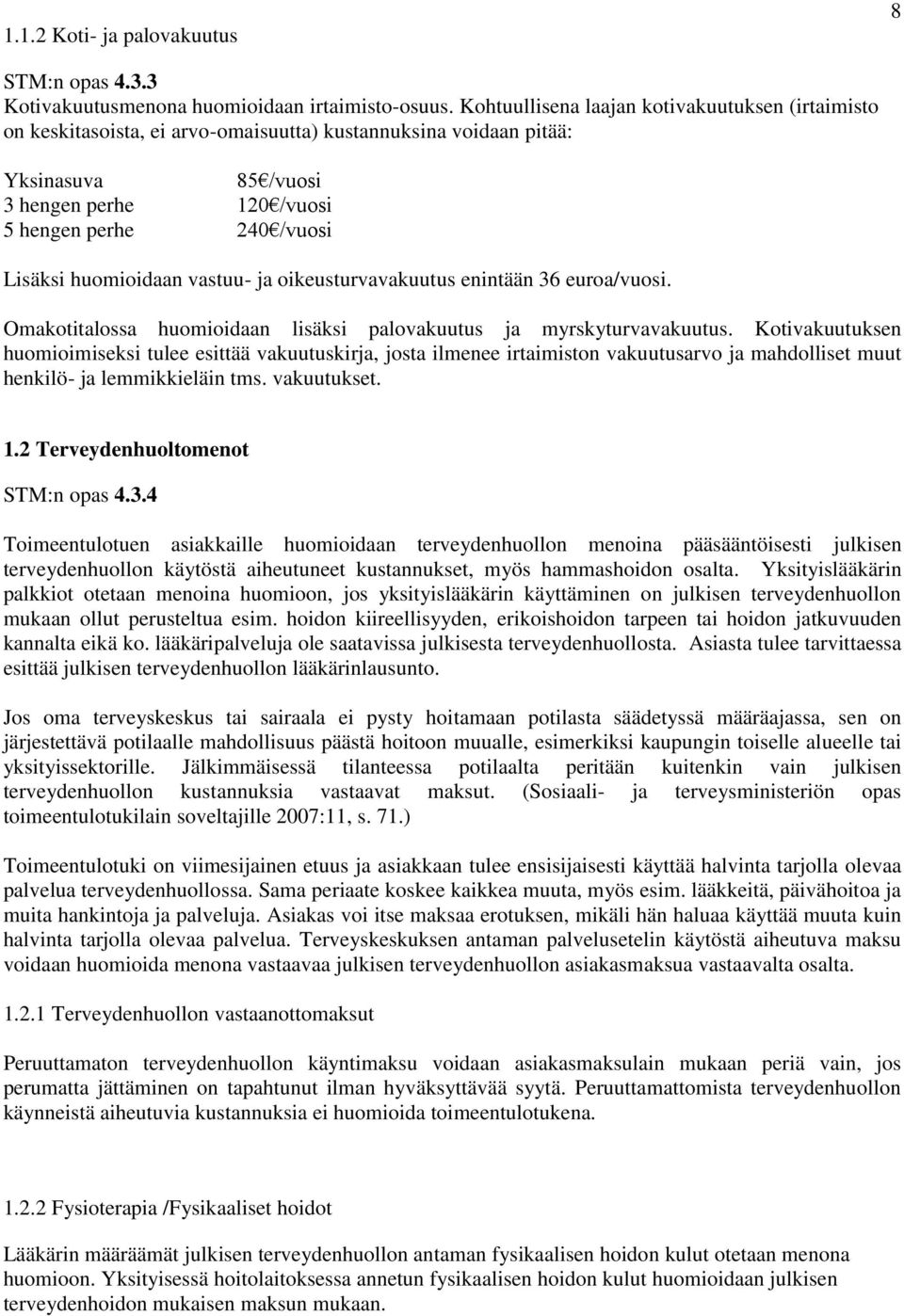 huomioidaan vastuu- ja oikeusturvavakuutus enintään 36 euroa/vuosi. Omakotitalossa huomioidaan lisäksi palovakuutus ja myrskyturvavakuutus.