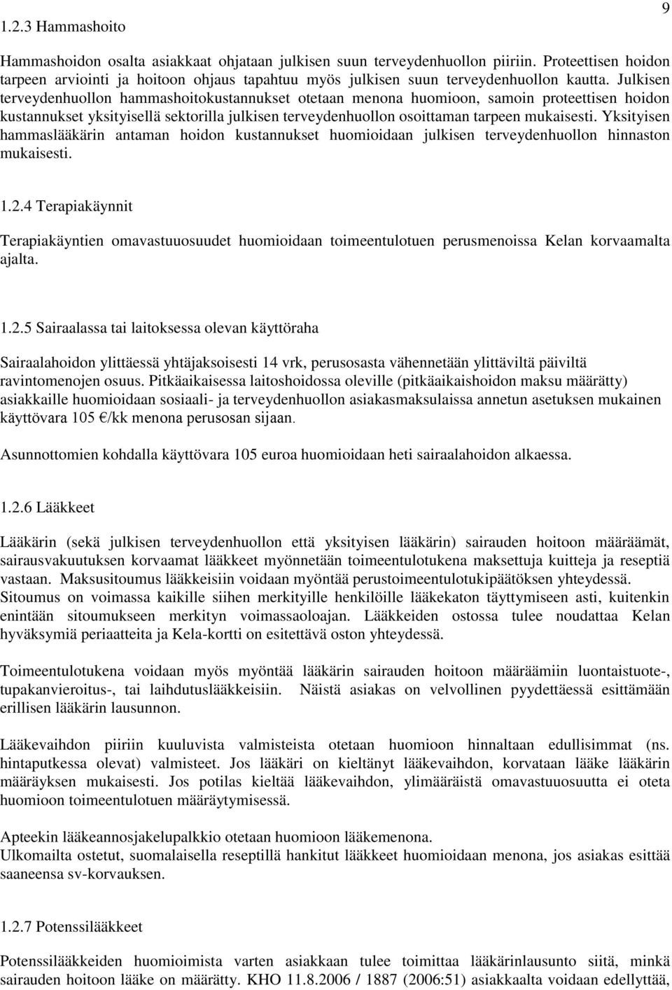 Julkisen terveydenhuollon hammashoitokustannukset otetaan menona huomioon, samoin proteettisen hoidon kustannukset yksityisellä sektorilla julkisen terveydenhuollon osoittaman tarpeen mukaisesti.