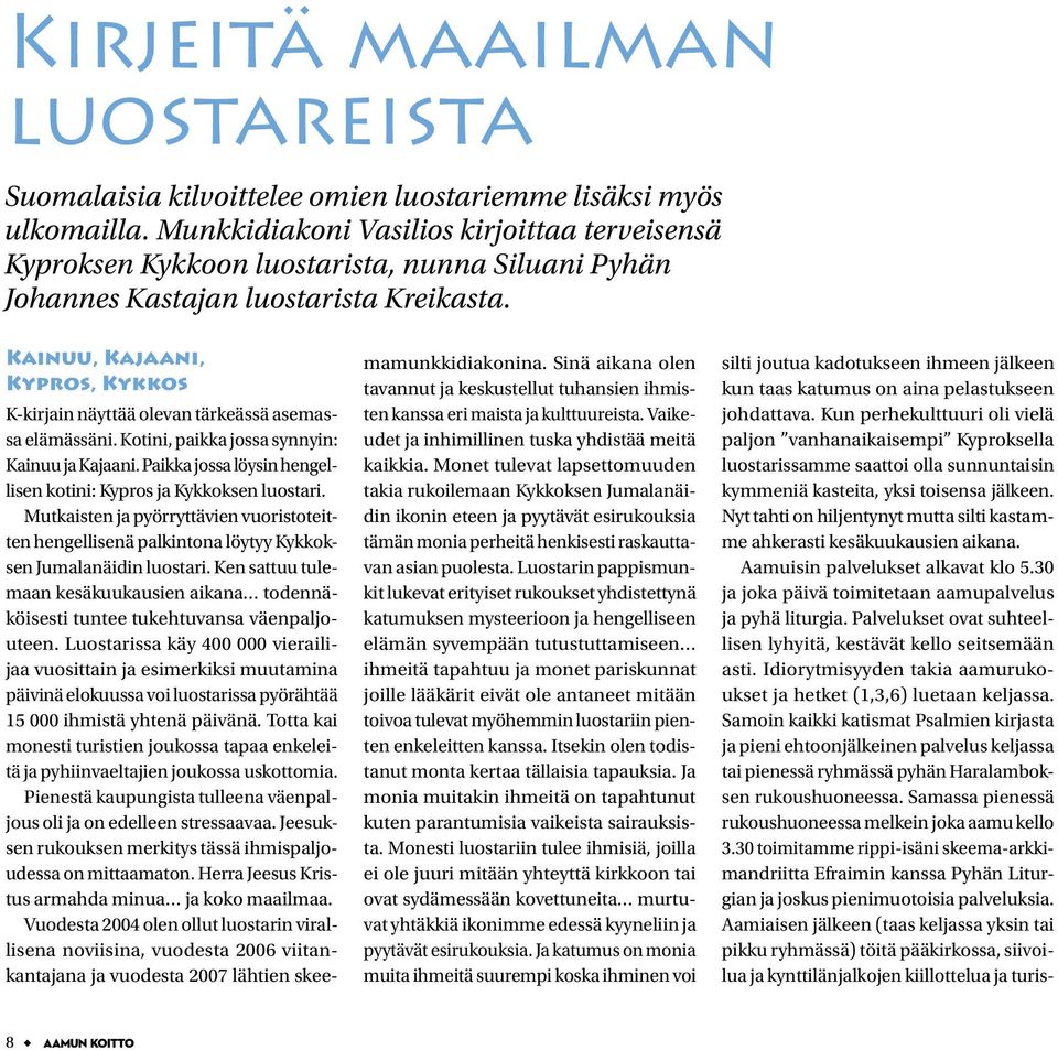 Kainuu, Kajaani, Kypros, Kykkos K-kirjain näyttää olevan tärkeässä asemassa elämässäni. Kotini, paikka jossa synnyin: Kainuu ja Kajaani.