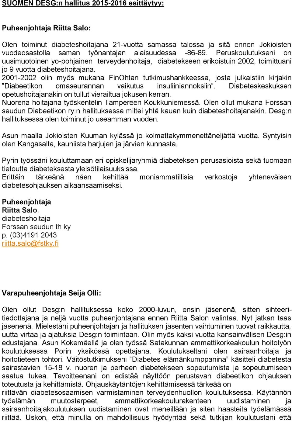 2001-2002 olin myös mukana FinOhtan tutkimushankkeessa, josta julkaistiin kirjakin Diabeetikon omaseurannan vaikutus insuliiniannoksiin.