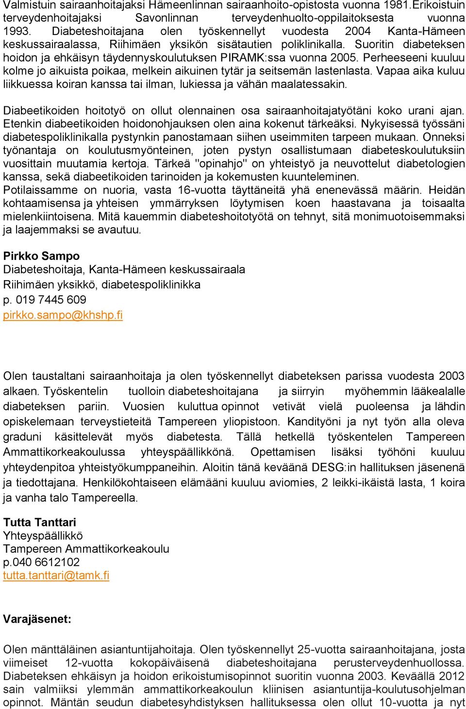 Suoritin diabeteksen hoidon ja ehkäisyn täydennyskoulutuksen PIRAMK:ssa vuonna 2005. Perheeseeni kuuluu kolme jo aikuista poikaa, melkein aikuinen tytär ja seitsemän lastenlasta.