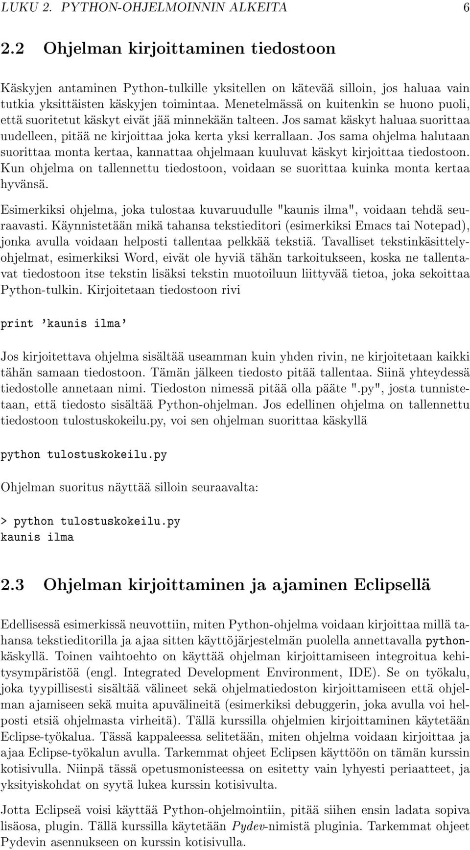 Jos sama ohjelma halutaan suorittaa monta kertaa, kannattaa ohjelmaan kuuluvat käskyt kirjoittaa tiedostoon. Kun ohjelma on tallennettu tiedostoon, voidaan se suorittaa kuinka monta kertaa hyvänsä.