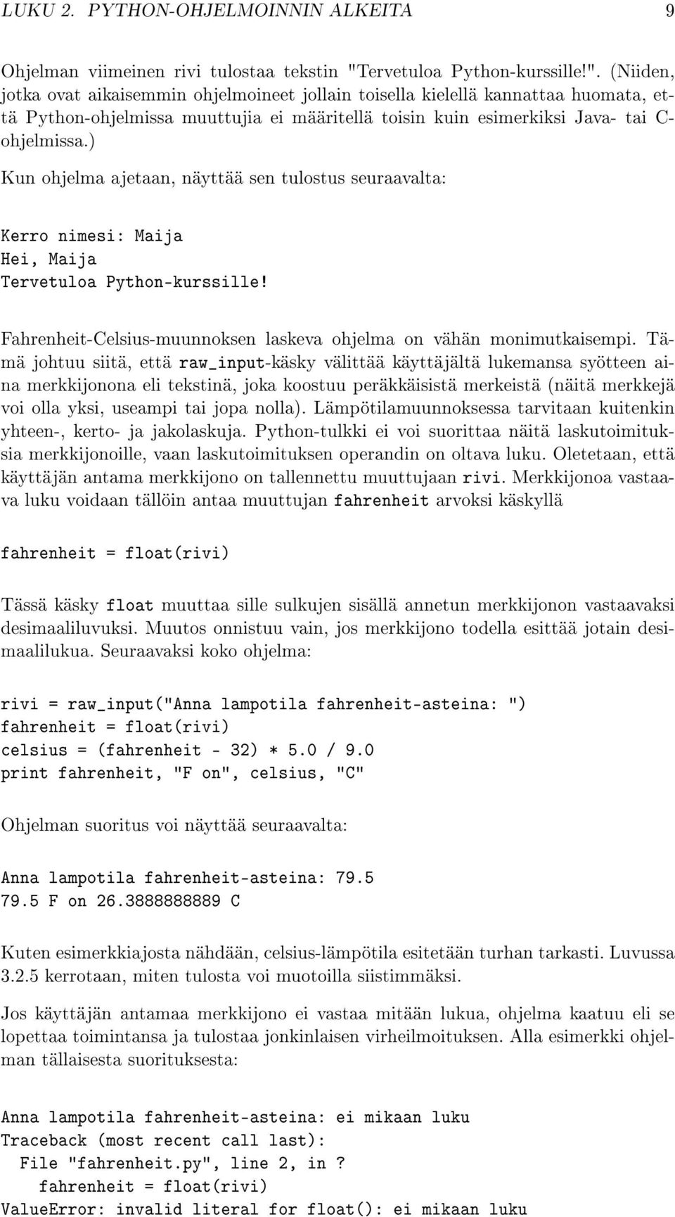 (Niiden, jotka ovat aikaisemmin ohjelmoineet jollain toisella kielellä kannattaa huomata, että Python-ohjelmissa muuttujia ei määritellä toisin kuin esimerkiksi Java- tai C- ohjelmissa.