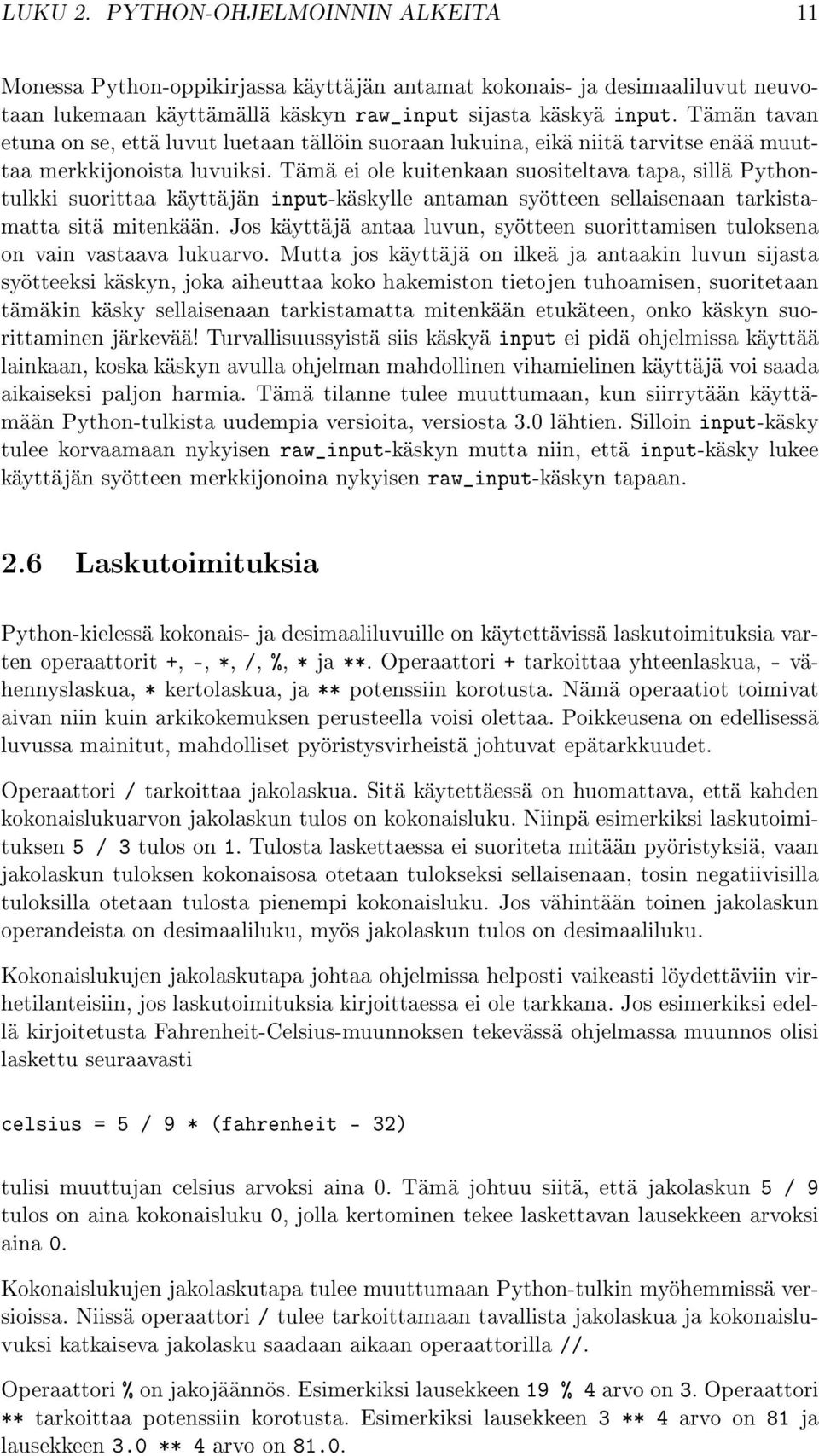 Tämä ei ole kuitenkaan suositeltava tapa, sillä Pythontulkki suorittaa käyttäjän input-käskylle antaman syötteen sellaisenaan tarkistamatta sitä mitenkään.